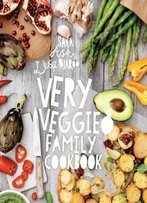Very Veggie Family Cookbook: Delicious, Easy And Practical Vegetarian Recipes To Feed The Whole Family