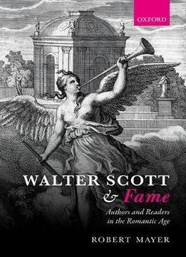 Walter Scott And Fame: Authors And Readers In The Romantic Age