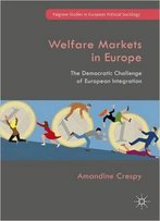 Welfare Markets In Europe: The Democratic Challenge Of European Integration