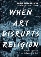 When Art Disrupts Religion: Aesthetic Experience And The Evangelical Mind