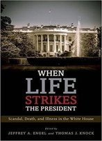 When Life Strikes The President: Scandal, Death, And Illness In The White House