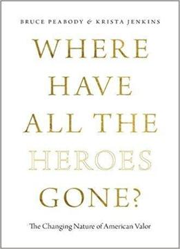 Where Have All The Heroes Gone?: The Changing Nature Of American Valor