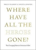 Where Have All The Heroes Gone?: The Changing Nature Of American Valor
