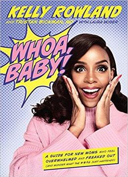 Whoa, Baby!: A Guide For New Moms Who Feel Overwhelmed And Freaked Out (and Wonder What The #*$& Just Happened)