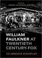 William Faulkner At Twentieth Century-Fox: The Annotated Screenplays