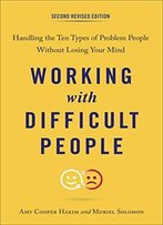 Working With Difficult People, Second Revised Edition: Handling The Ten Types Of Problem People Without Losing Your Mind