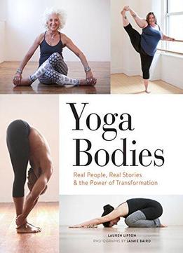Yoga Bodies: Real People, Real Stories, & The Power Of Transformation