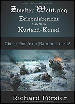 Zweiter Weltkrieg Erlebnisbericht Aus Dem Kurland-kessel: Abwehrkämpfe Im Baltikum Kurland 1944/45