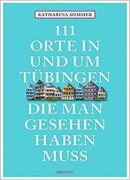 111 Orte In Tübingen, Die Man Gesehen Haben Muss: Reiseführer