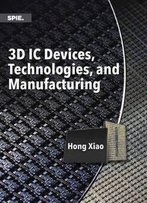 3d Ic Devices, Technologies, And Manufacturing