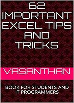 62 Important Excel Tips And Tricks: Book For Students And It Programmers