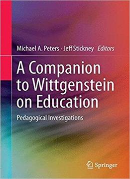A Companion To Wittgenstein On Education: Pedagogical Investigations