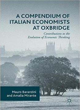 A Compendium Of Italian Economists At Oxbridge: Contributions To The Evolution Of Economic Thinking