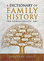 A Dictionary Of Family History: The Genealogists' Abc