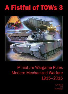 A Fistful Of Tows: Miniature Wargame Rules Modern Mechanized Warfare 1915–2015
