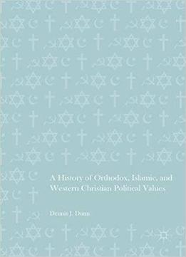 A History Of Orthodox, Islamic, And Western Christian Political Values