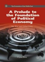 A Prelude To The Foundation Of Political Economy: Oil, War, And Global Polity (The Economics Of The Middle East)