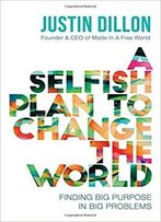 A Selfish Plan To Change The World: Finding Big Purpose In Big Problems