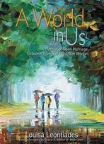 A World In Us: A Memoir Of Open Marriage, Turbulent Love And Hard-Won Wisdom