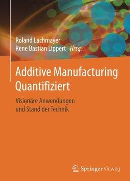 Additive Manufacturing Quantifiziert: Visionare Anwendungen Und Stand Der Technik