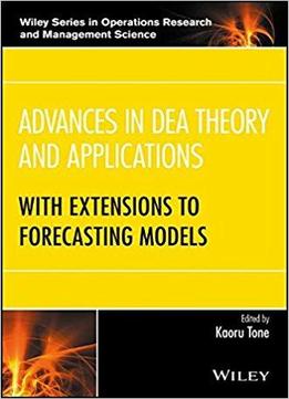 Advances In Dea Theory And Applications: With Extensions To Forecasting Models