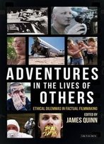 Adventures In The Lives Of Others: Ethical Dilemmas In Factual Filmmaking