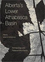 Alberta's Lower Athabasca Basin: Archaeology And Palaeoenvironments