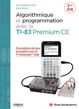 Algorithmique Et Programmation Avec La Ti-83 Premium Ce: Conception De Jeux Et De Projets Avec Le Ti-innovator(tm) Hub