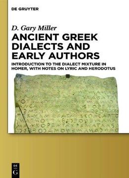Ancient Greek Dialects And Early Authors: Introduction To The Dialect Mixture In Homer, With Notes On Lyric