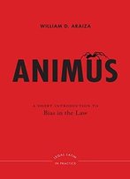 Animus: A Short Introduction To Bias In The Law (Legal Latin In Practice)