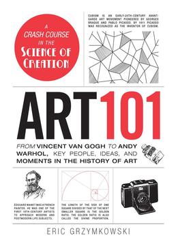 Art 101: From Vincent Van Gogh To Andy Warhol, Key People, Ideas, And Moments In The History Of Art
