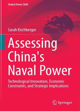 Assessing China's Naval Power: Technological Innovation, Economic Constraints, And Strategic Implications