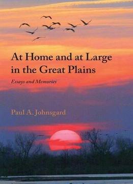 At Home And At Large In The Great Plains: Essays And Memories