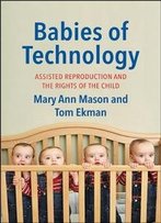 Babies Of Technology: Assisted Reproduction And The Rights Of The Child