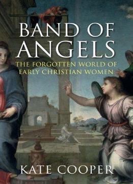 Band Of Angels: The Forgotten World Of Early Christian Women