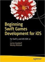 Beginning Swift Games Development For Ios: Develop 2d And 3d Games Using Apple's Scenekit And Spritekit