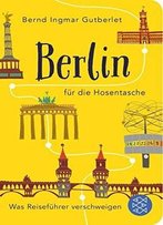 Berlin Für Die Hosentasche: Was Reiseführer Verschweigen