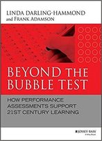 Beyond The Bubble Test: How Performance Assessments Support 21st Century Learning