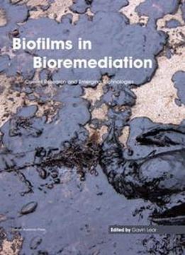 Biofilms In Bioremediation : Current Research And Emerging Technologies