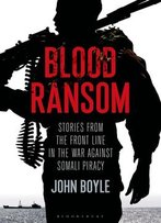 Blood Ransom: Stories From The Front Line In The War Against Somali Piracy