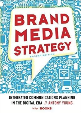 Brand Media Strategy: Integrated Communications Planning In The Digital Era