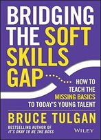 Bridging The Soft Skills Gap: How To Teach The Missing Basics To Todays Young Talent