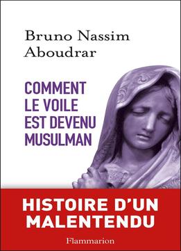 Bruno-nassim Aboudrar, Comment Le Voile Est Devenu Musulman
