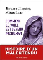 Bruno-Nassim Aboudrar, Comment Le Voile Est Devenu Musulman