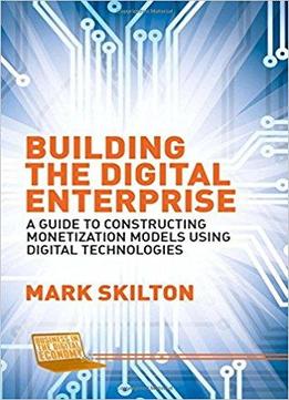 Building The Digital Enterprise: A Guide To Constructing Monetization Models Using Digital Technologies