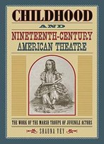Childhood And Nineteenth-Century American Theatre: The Work Of The Marsh Troupe Of Juvenile Actors