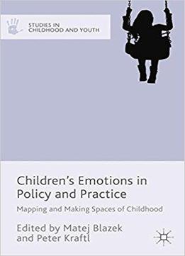 Children's Emotions In Policy And Practice: Mapping And Making Spaces Of Childhood