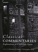 Classical Commentaries: Explorations In A Scholarly Genre