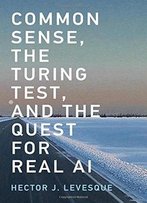 Common Sense, The Turing Test, And The Quest For Real Ai