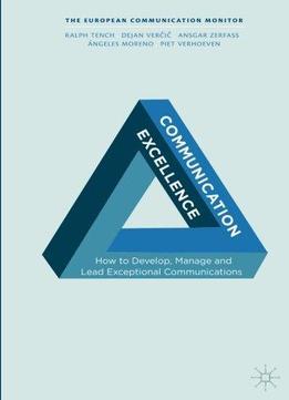 Communication Excellence: How To Develop, Manage And Lead Exceptional Communications (the European Communication Monitor)